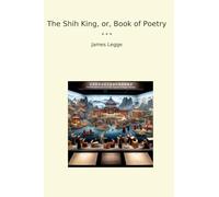 The Shih King, or, Book of Poetry (Classic Books)