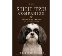 The Shih Tzu Companion: Raising Your Lap Dog with Confidence