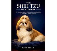 The Shih Tzu Handbook: The Complete Guide to Training, Grooming, Health Care & Raising Your Perfect Companion