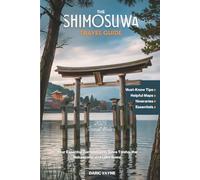 The Shimosuwa Travel Guide: Your Essential Companion to Suwa Taisha, the Nakasendo, and Lake Suwa