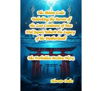 The Shinto Code: Unlocking the Secrets of the Lost Continent of Mu:Did Japan Inherit the Legacy of the Motherland? (The Forbidden Archives)