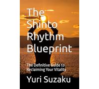 The Shinto Rhythm Blueprint: The Definitive Guide to Reclaiming Your Vitality