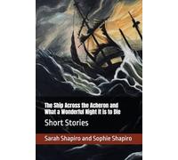 The Ship Across the Acheron and What a Wonderful Night it is to Die: Short Stories