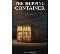 The Shipping Container: The Unlikely Story of the Steel Box That Shrank the World and Rewired Global Trade (The Secret Life of Ordinary Things)
