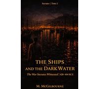 The Ships and the Dark Water | The War Socrates Witnessed: Socrates Trilogy | Tome 2 | 428-404 BCE (BEYOND HIS STORY WE STAND)