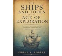 The Ships and Tools of the Age of Exploration: The history of caravels maps astrolabes and backstaffs with the sailors who transformed ocean navigation