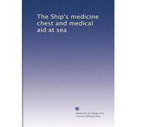 The Ship's medicine chest and medical aid at sea