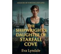 The Shipwright’s Daughter of Starfall Cove: A Second Chance Regency Romance: 6 (Legacies of Fortune and Love)