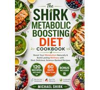 The SHIRK METABOLIC BOOSTING DIET COOKBOOK: Boost Your Metabolism Naturally & Build Lasting Wellness with Real, Delicious, Science-Backed Recipes