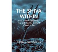 The Shiva Within: How to carry unbearable loss and rise like the lord of destruction