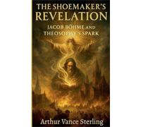The Shoemaker's Revelation: Jacob Böhme and Theosophy's Spark