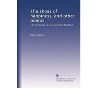 The shoes of happiness, and other poems: The third book of verse by Edwin Markham: Volume 2