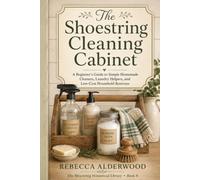 The Shoestring Cleaning Cabinet: A Beginner’s Guide to Simple Homemade Cleaners, Laundry Helpers, and Low-Cost Household Routines (The Shoestring Homestead Library)