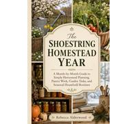 The Shoestring Homestead Year: A Month-by-Month Guide to Simple Homestead Planning, Pantry Work, Garden Tasks, and Seasonal Household Routines