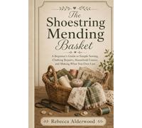 The Shoestring Mending Basket: A Beginner’s Guide to Simple Sewing, Clothing Repairs, Household Linens, and Making What You Own Last (The Shoestring Homestead Library)