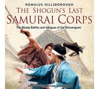 The Shogun's Last Samurai Corps: Las sangrientas batallas e intrigas de los Shinsengumi