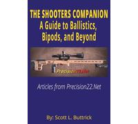 The Shooter's Companion: A Guide to Ballistics, Bipods, and Beyond: Articles from Precision22.Net (Precision 22LR Rimfire)
