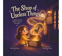 The Shop of Useless Things: A Magical Bedtime Tale for Ages 4-8 About Wonder, Family Memories, Gratitude, Emotional Growth and Finding Value in Everyday Treasures (The Hidden Magic Series)