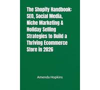 The Shopify Handbook: SEO, Social Media, Niche Marketing & Holiday Selling Strategies to Build a Thriving Ecommerce Store in 2026