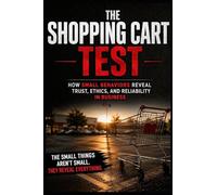 The Shopping Cart Test: How Small Behaviors Reveal Trust, Ethics, and Reliability in Business
