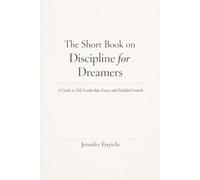 The Short Book of Discipline for Dreamers: A Dreamer’s Guide to Discipline, Focus, and Faithful Growth