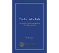 The short cut to India: the record of a journey along the route of the Baghdad railway