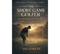 The Short Game Golfer: How to Turn Missed Greens Into Pars and Save 3-4 Strokes Per Round (The Scoring System Series)