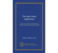 The short-hand supplement: being some new inventions in short-hand writing arranged for writer of Isaac Pitman, Ben Pitman, Howard, Munson, Graham's and other systems of phonography