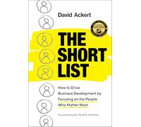 The Short List: How to Drive Business Development by Focusing on the People Who Matter Most