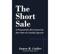 The Short Sale: A Framework for How Commercial Short Sales Are Actually Approved: 1 (The Commercial Real Estate Systems Series)