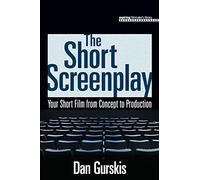 The Short Screenplay: Your Short Film from Concept to Production (Aspiring Filmmaker's Library)