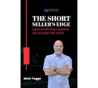 The Short Seller’s Edge: How to Profit When Everyone Else Is Losing Their Minds