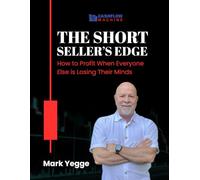 The Short Seller’s Edge: How to Profit When Everyone Else Is Losing Their Minds