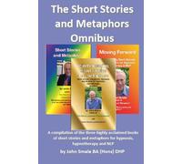 The Short Stories and Metaphors Omnibus: A compilation of three highly acclaimed books of therapeutic short stories and metaphors for Hypnosis, ... NLP (Outstanding Short Stories and Metaphors)