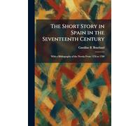 The Short Story in Spain in the Seventeenth Century: With a Bibliography of the Novela From 1576 to 1700