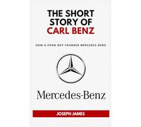 THE SHORT STORY OF CARL BENZ: How A Poor Boy Founded Mercedes-Benz (STORY OF LUXURY BRANDS)