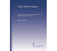 The short-story: Specimens illustrating its development, ed., with introduction and notes,