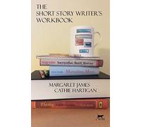 The Short Story Writer's Workbook: Your Definitive Guide to Writing Every Kind of Short Story: 2 (Creative Writing Matters Guides)