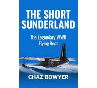 The Short Sunderland: The Legendary WWII Flying Boat: 3 (Great Planes of World War Two)