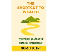 The Shortcut to Wealth: Your Simple Roadmap to Financial Independence