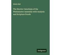 The Shorter Catechism of the Westminster Assembly with Analysis and Scripture Proofs