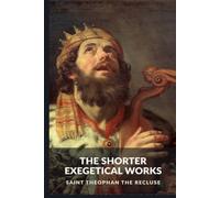 The Shorter Exegetical Works: On the Psalms, a Gospel Parable, and the Lord's Prayer (The Commentaries of Saint Theophan the Recluse)