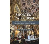 The Shortest Catechism: A Plain English Explanation of the Catechism of the Catholic Church