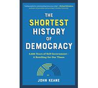 The Shortest History of Democracy: 4,000 Years of Self-Government - A Retelling for Our Times