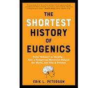 The Shortest History of Eugenics: From "Science" to Atrocity - How a Dangerous Movement Shaped the World, and Why It Persists: 0 (The Shortest History Series)