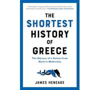 The Shortest History of Greece: The Odyssey of a Nation from Myth to Modernity