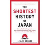 The Shortest History of Japan: From Mythical Origins to Pop Culture Powerhouse - The Global Drama of an Ancient Island Nation