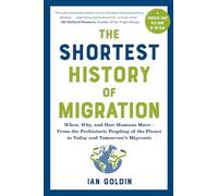 The Shortest History of Migration: When, Why, and How Humans Move - From the Prehistoric Peopling of the Planet to Today and Tomorrow's Migrants