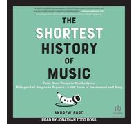 The Shortest History of Music: From Bone Flutes to Synthesizers, Hildegard of Bingen to Beyoncé 5,000 Years of Instrument and Song