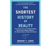 The Shortest History of Reality: From Plato's Cave to the Mind-Bending Discoveries of Modern Physics - The Human Quest to Explain the World